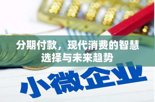 天水分期付款，现代消费的智慧选择与未来趋势