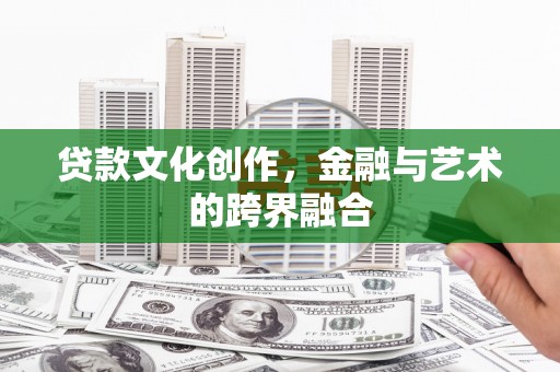 天水贷款文化创作，金融与艺术的跨界融合