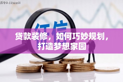 天水贷款装修，如何巧妙规划，打造梦想家园