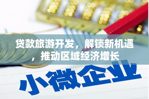 天水贷款旅游开发，解锁新机遇，推动区域经济增长
