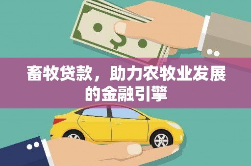 天水畜牧贷款，助力农牧业发展的金融引擎