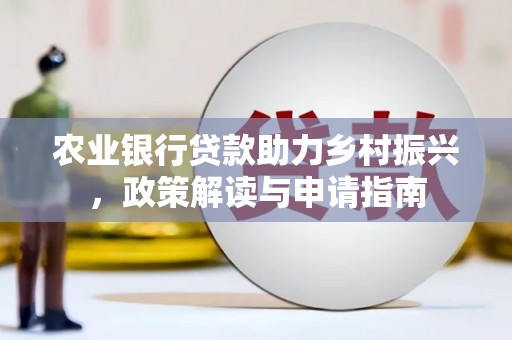 天水农业银行贷款助力乡村振兴，政策解读与申请指南