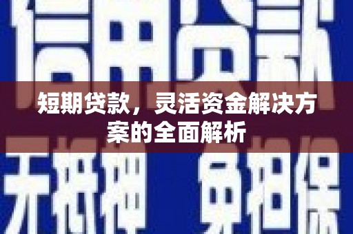 天水短期贷款，灵活资金解决方案的全面解析