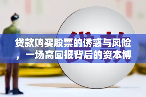 天水贷款购买股票的诱惑与风险，一场高回报背后的资本博弈