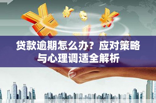 天水贷款逾期怎么办？应对策略与心理调适全解析