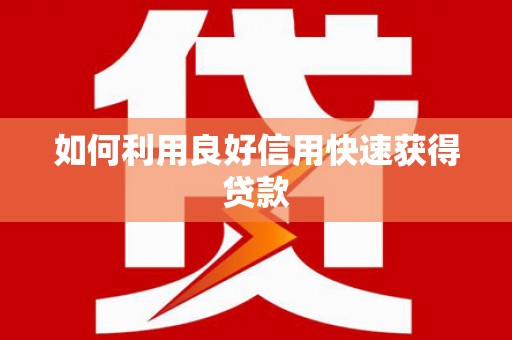 天水如何利用良好信用快速获得贷款