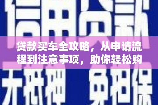 天水贷款买车全攻略，从申请流程到注意事项，助你轻松购车