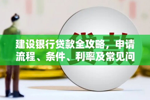 天水建设银行贷款全攻略，申请流程、条件、利率及常见问题解答