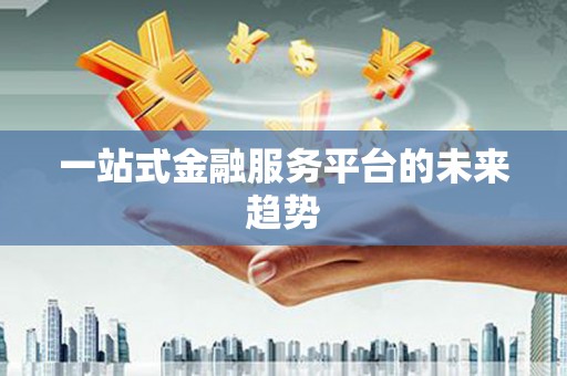 天水一站式金融服务平台的未来趋势