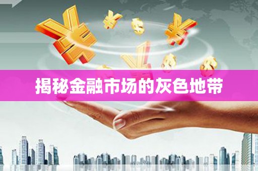 天水揭秘金融市场的灰色地带