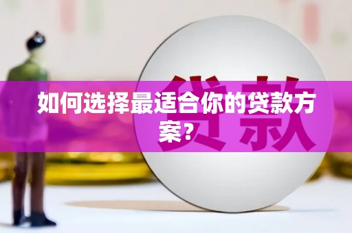 天水如何选择最适合你的贷款方案？