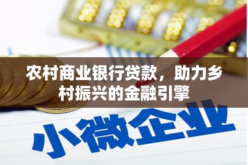 天水农村商业银行贷款，助力乡村振兴的金融引擎