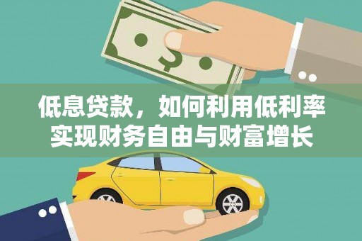 天水低息贷款，如何利用低利率实现财务自由与财富增长
