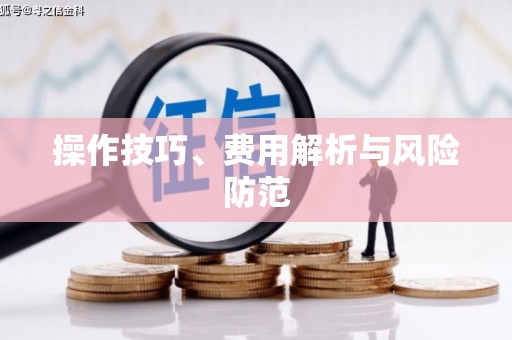 天水操作技巧、费用解析与风险防范