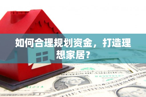 天水如何合理规划资金，打造理想家居？