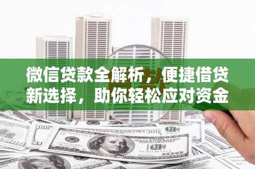 天水微信贷款全解析，便捷借贷新选择，助你轻松应对资金需求