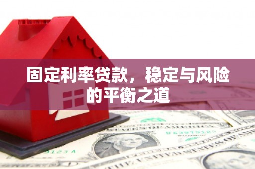 天水固定利率贷款，稳定与风险的平衡之道