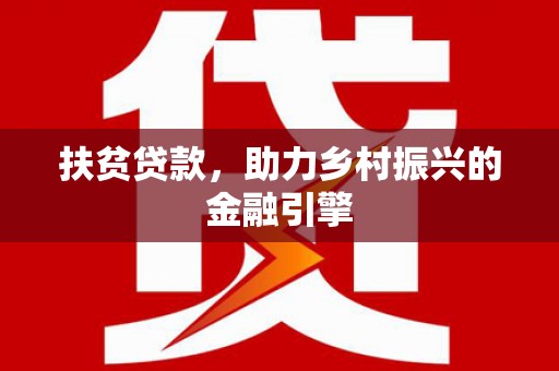 天水扶贫贷款，助力乡村振兴的金融引擎